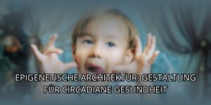 Epigenetische Architektur: Gestaltung Für Circadiane Gesundheit