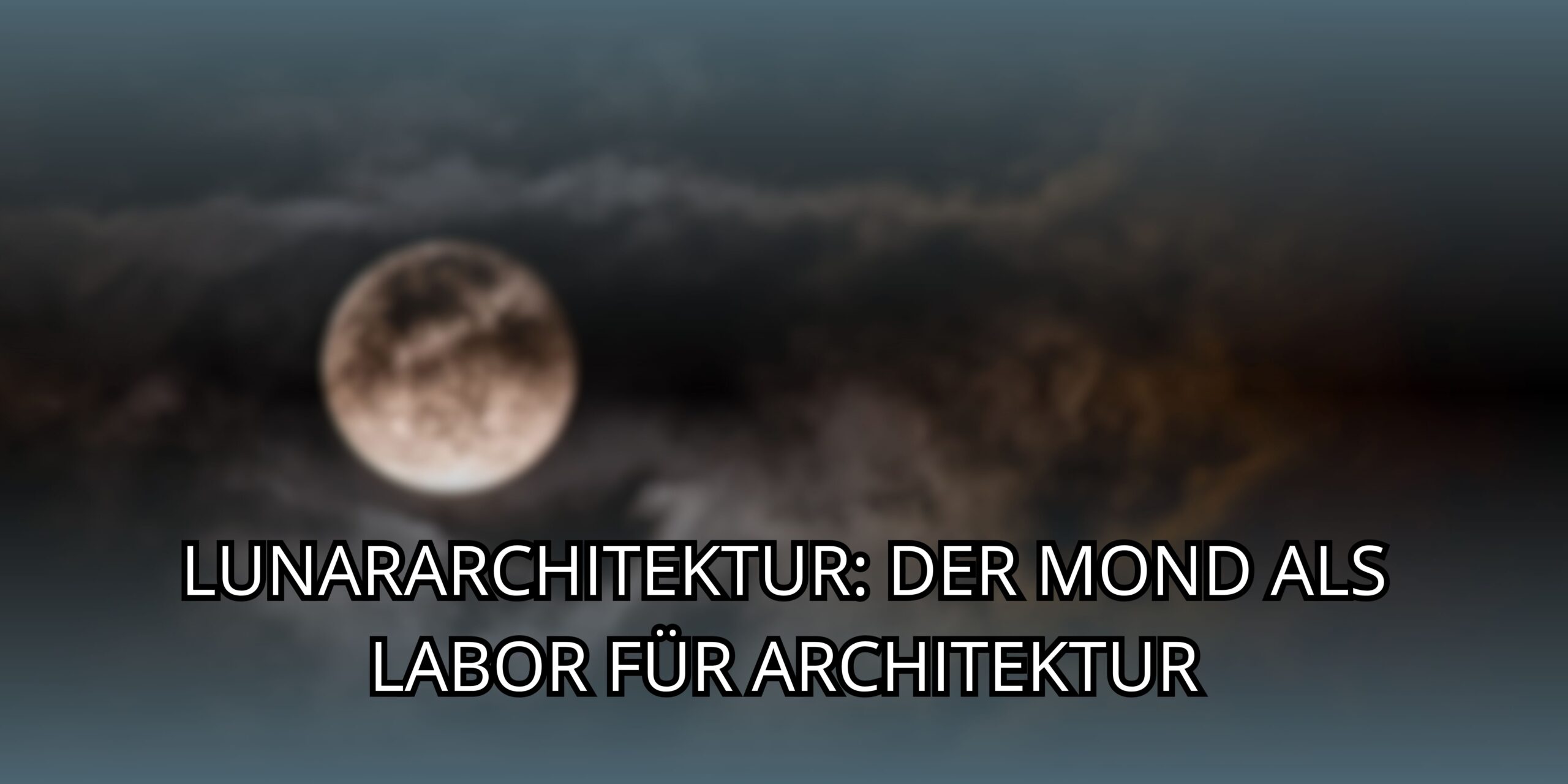 Lunararchitektur: Der Mond Als Labor Für Architektur