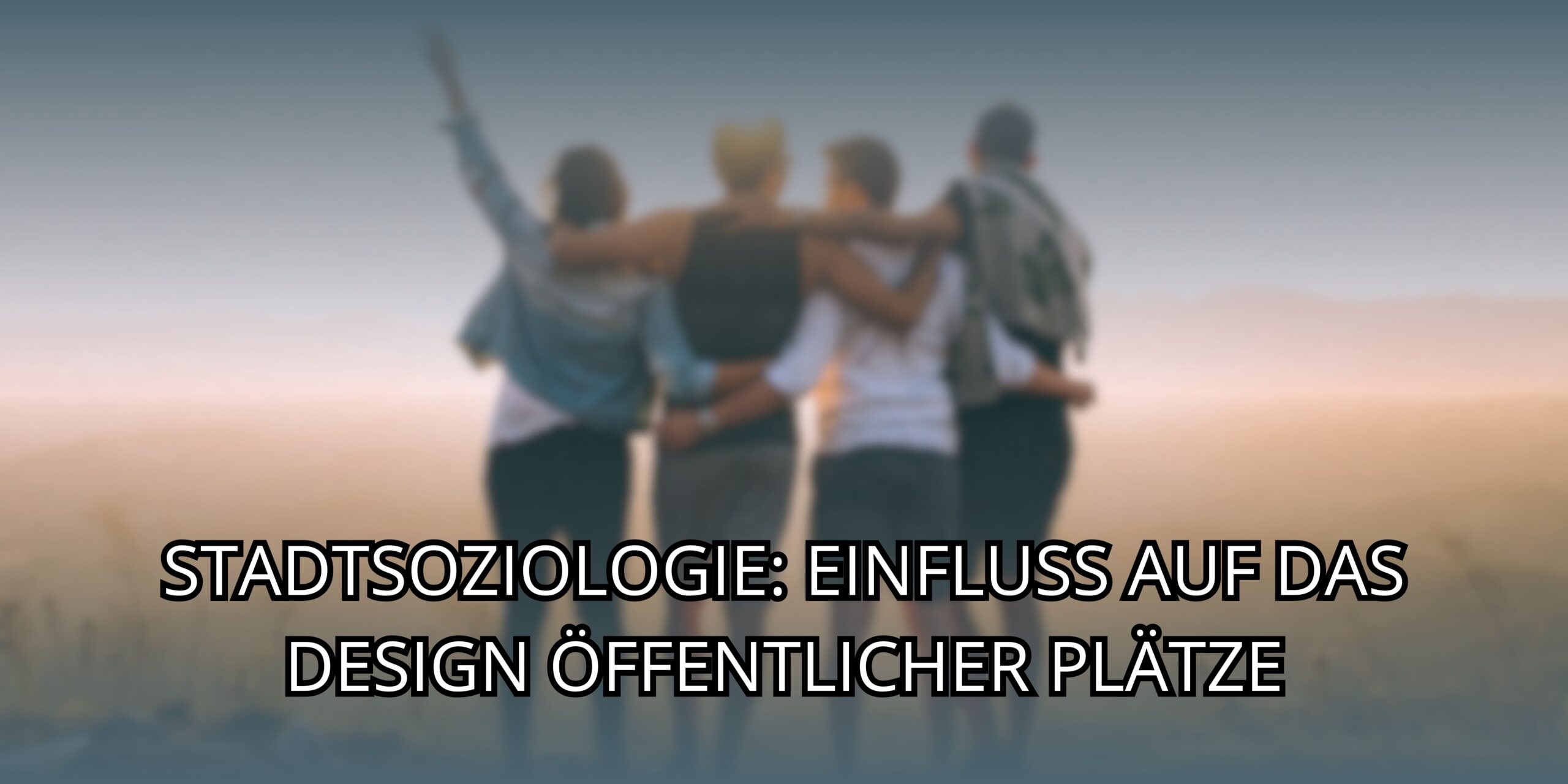 Stadtsoziologie: Einfluss Auf Das Design Öffentlicher Plätze